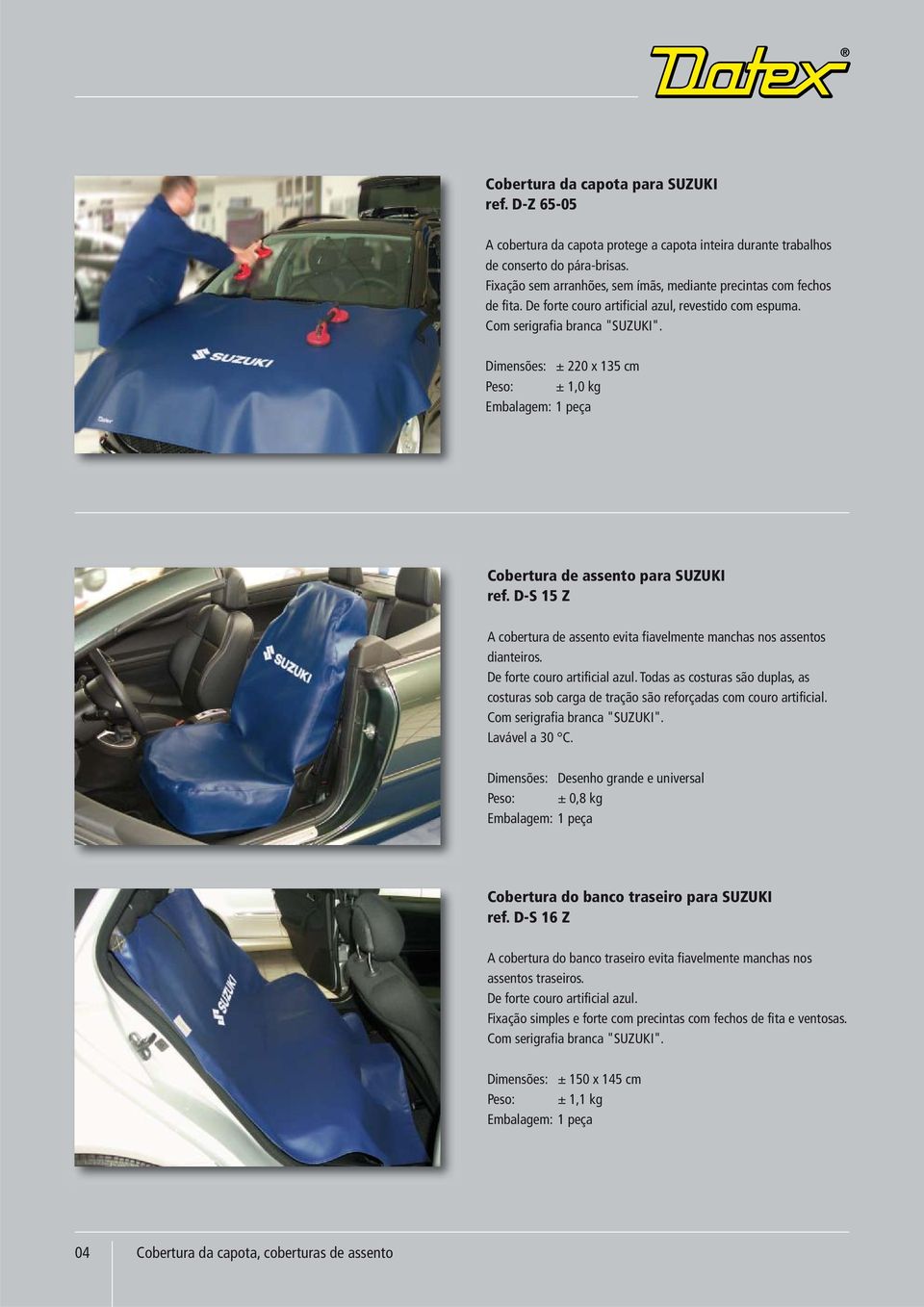 Dimensões: ± 220 x 135 cm Peso: ± 1,0 kg Embalagem: 1 peça Cobertura de assento para SUZUKI ref. D-S 15 Z A cobertura de assento evita fiavelmente manchas nos assentos dianteiros.