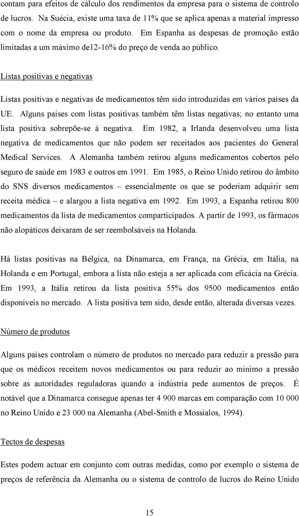 Em Espanha as despesas de promoção estão limitadas a um máximo de12-16% do preço de venda ao público.