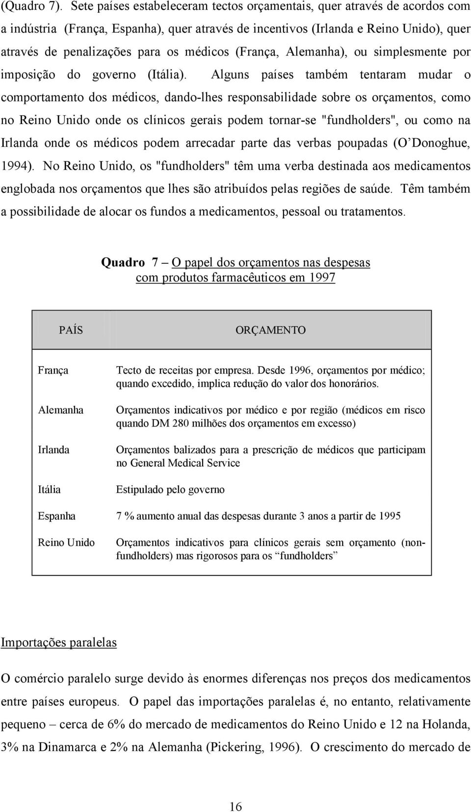 médicos (França, Alemanha), ou simplesmente por imposição do governo (Itália).