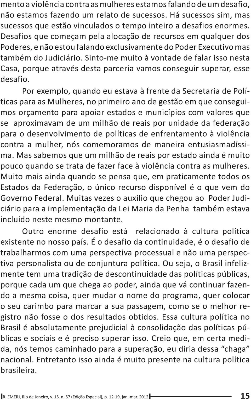 Sinto-me muito à vontade de falar isso nesta Casa, porque através desta parceria vamos conseguir superar, esse desafio.