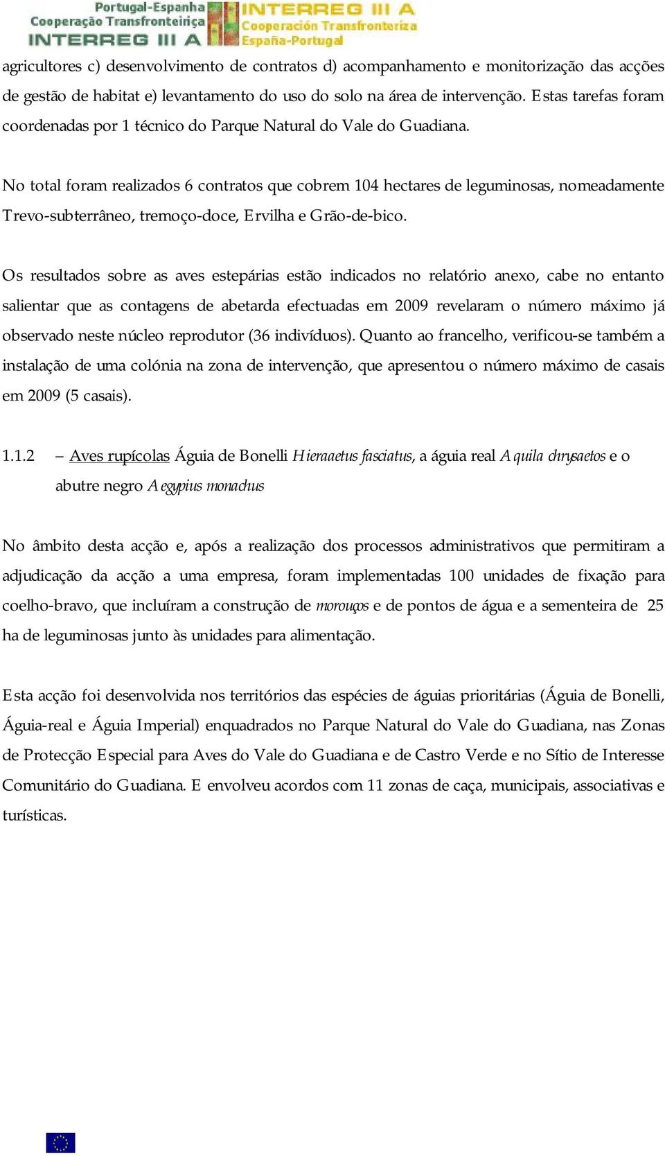 No total foram realizados 6 contratos que cobrem 104 hectares de leguminosas, nomeadamente Trevo-subterrâneo, tremoço-doce, Ervilha e Grão-de-bico.