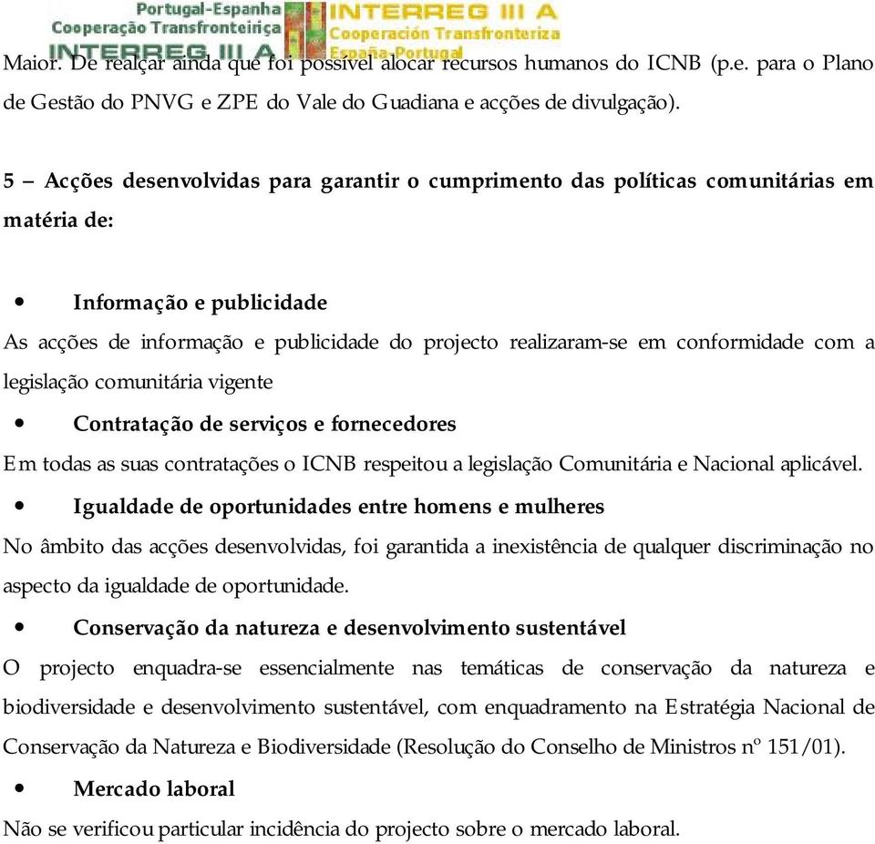 com a legislação comunitária vigente Contratação de serviços e fornecedores Em todas as suas contratações o ICNB respeitou a legislação Comunitária e Nacional aplicável.