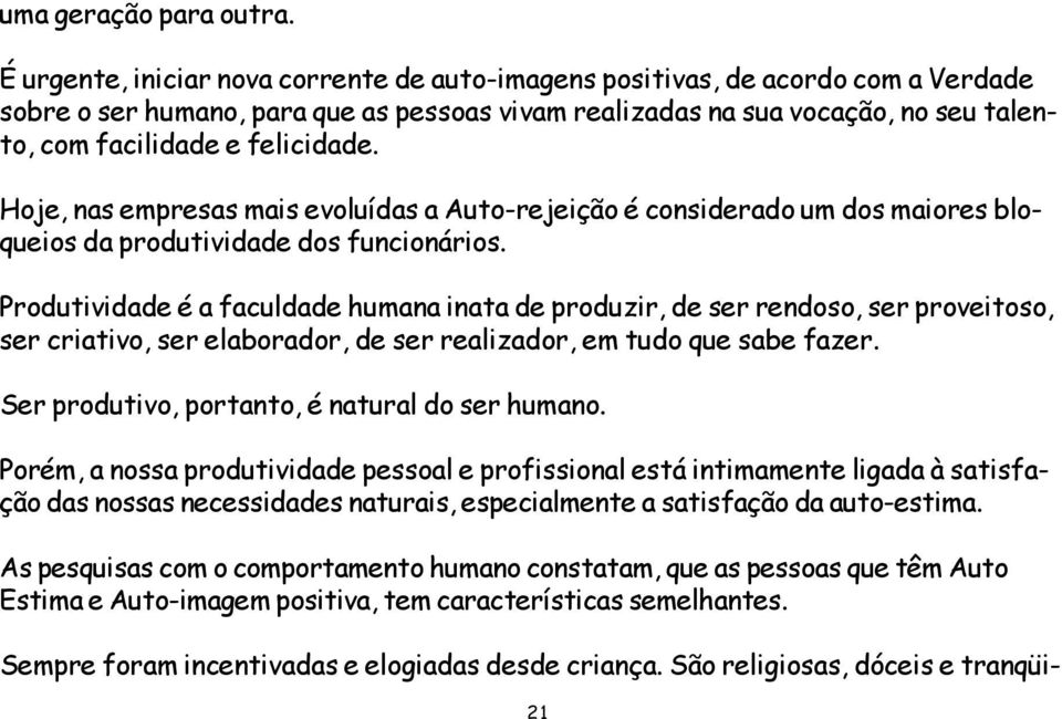 felicidade. Hoje, nas empresas mais evoluídas a Auto-rejeição é considerado um dos maiores bloqueios da produtividade dos funcionários.