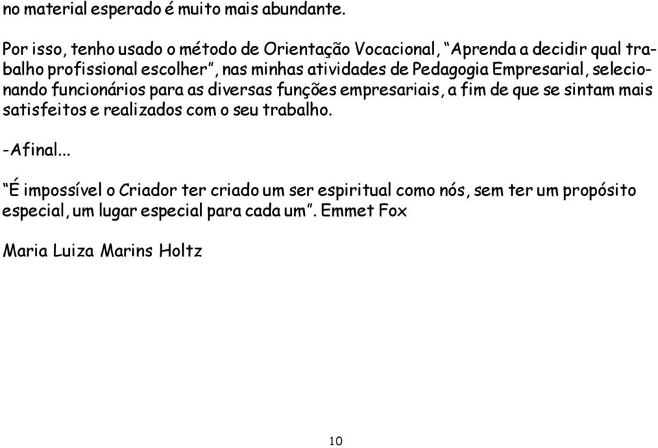 atividades de Pedagogia Empresarial, selecionando funcionários para as diversas funções empresariais, a fim de que se sintam