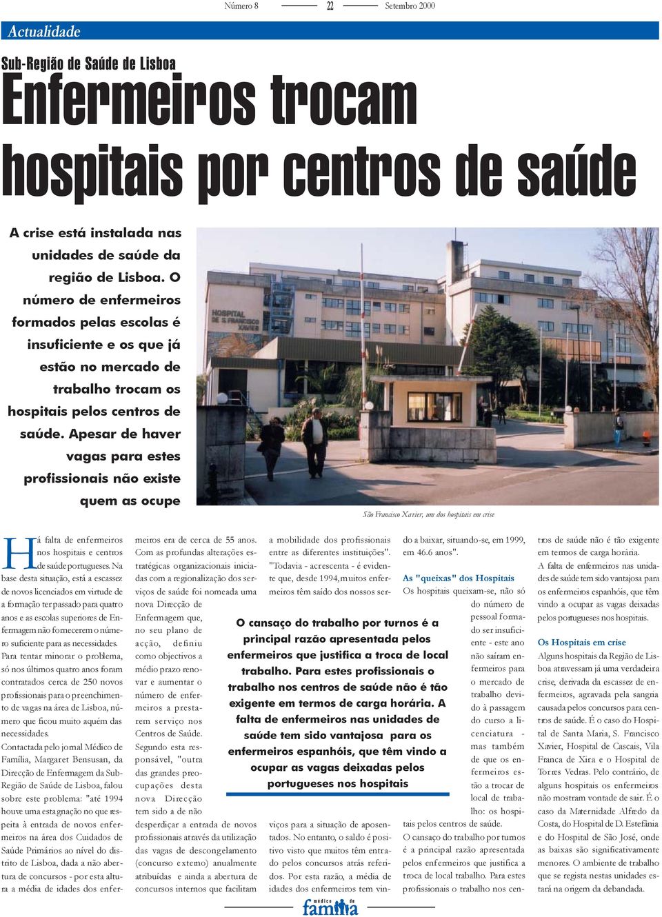 Apesar de haver vagas para estes profissionais não existe quem as ocupe São Francisco Xavier, um dos hospitais em crise Há falta de enfermeiros nos hospitais e centros de saúde portugueses.
