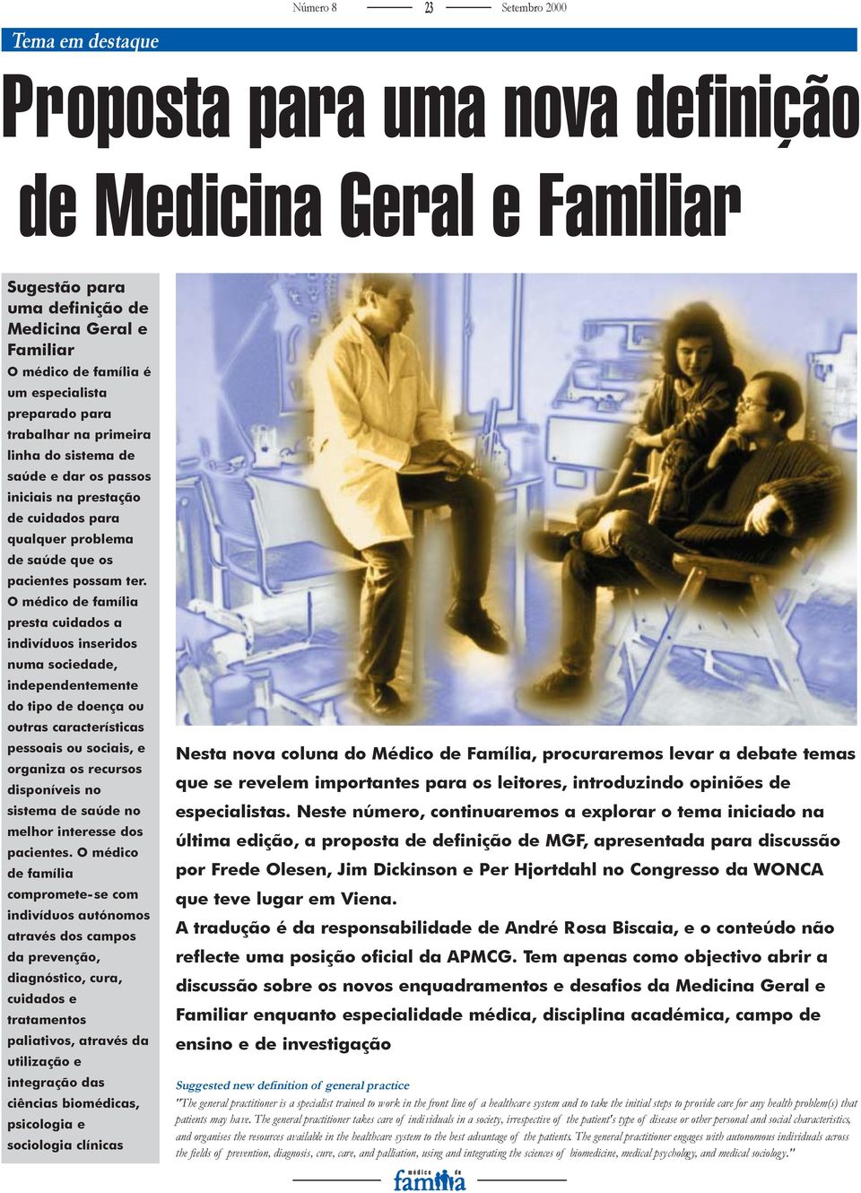 O médico de família presta cuidados a indivíduos inseridos numa sociedade, independentemente do tipo de doença ou outras características pessoais ou sociais, e organiza os recursos disponíveis no