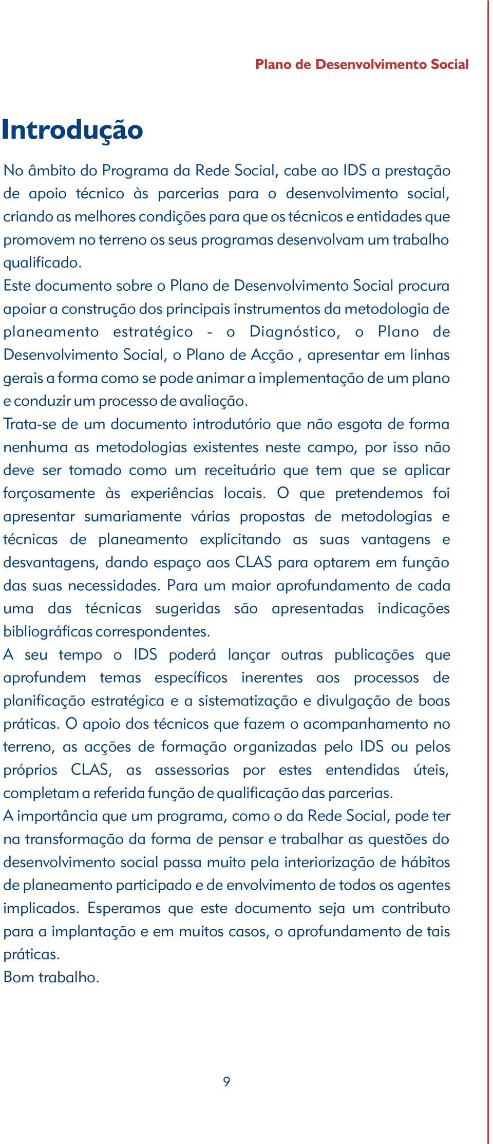 Este documento sobre o Plano de Desenvolvimento Social procura apoiar a construção dos principais instrumentos da metodologia de planeamento estratégico - o Diagnóstico, o Plano de Desenvolvimento