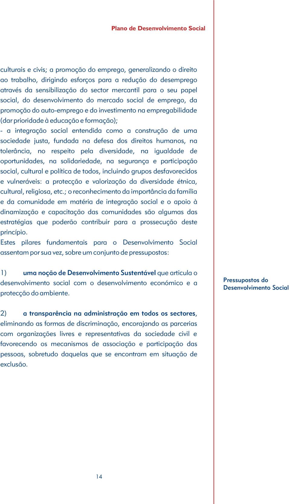 construção de uma sociedade justa, fundada na defesa dos direitos humanos, na tolerância, no respeito pela diversidade, na igualdade de oportunidades, na solidariedade, na segurança e participação