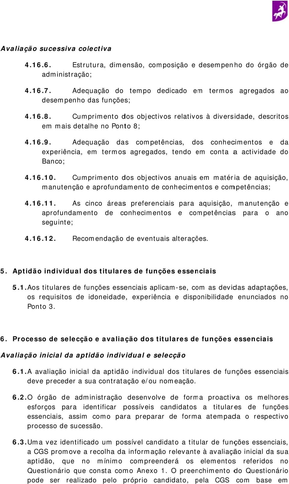 Adequação das competências, dos conhecimentos e da experiência, em termoss agregados, tendo em e conta a actividade do Banco; 4.16.10.