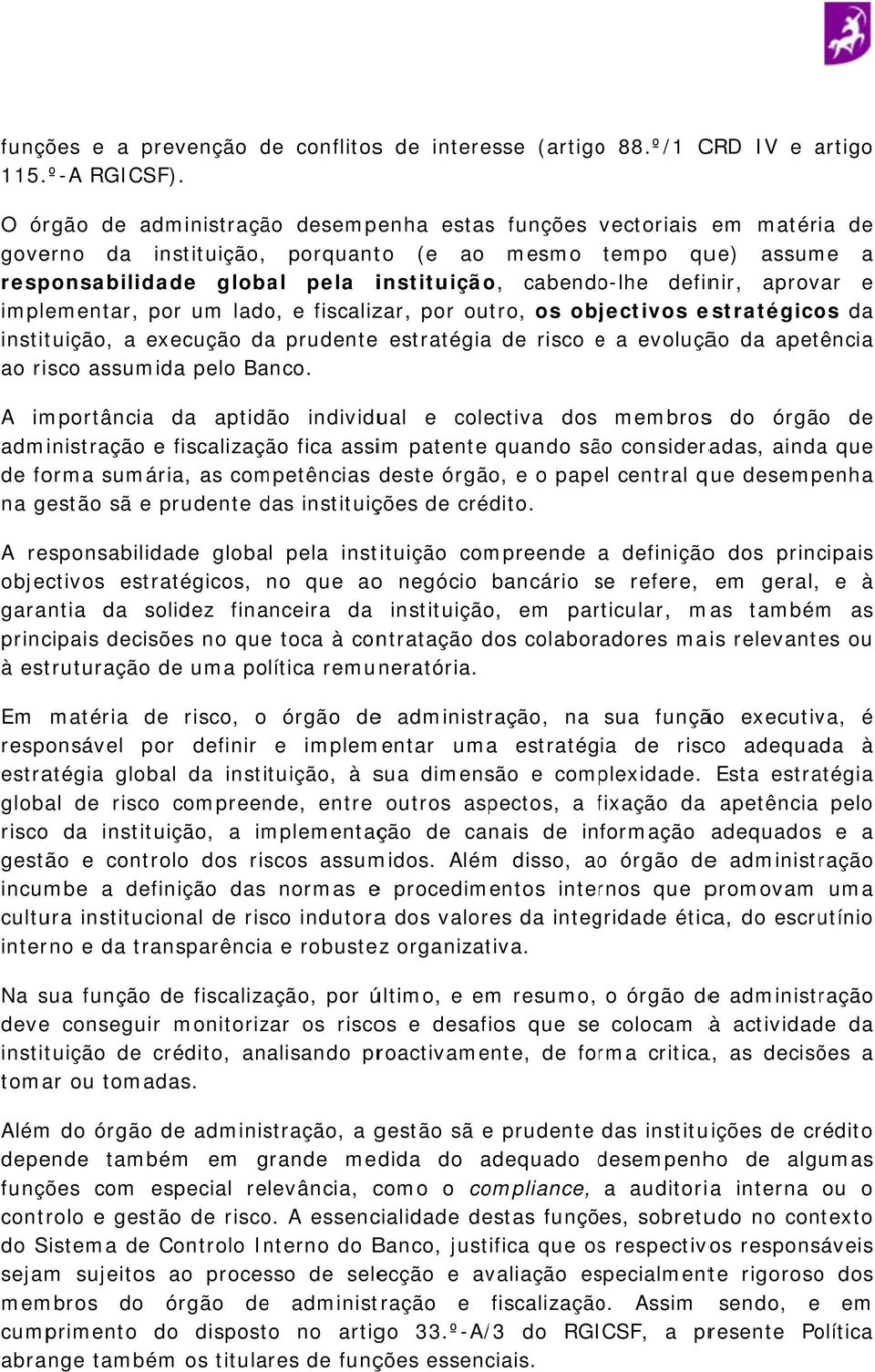 definir, aprovar e implementar, por um lado, e fiscalizar, por outro, os objectivos estratégicos da instituição, a execução da prudentee estratégiaa de risco e a evolução da apetência ao risco