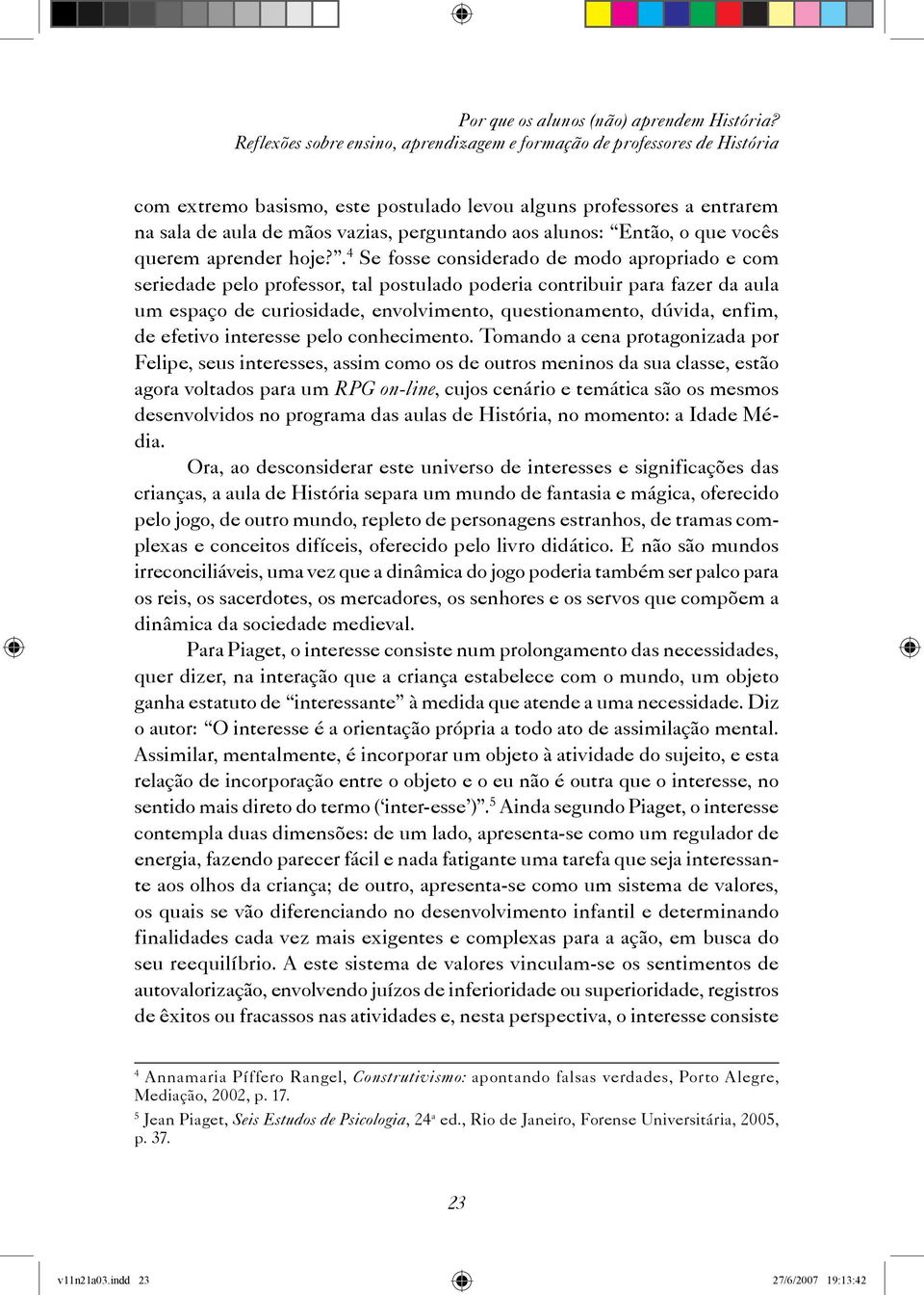 alunos: Então, o que vocês querem aprender hoje?