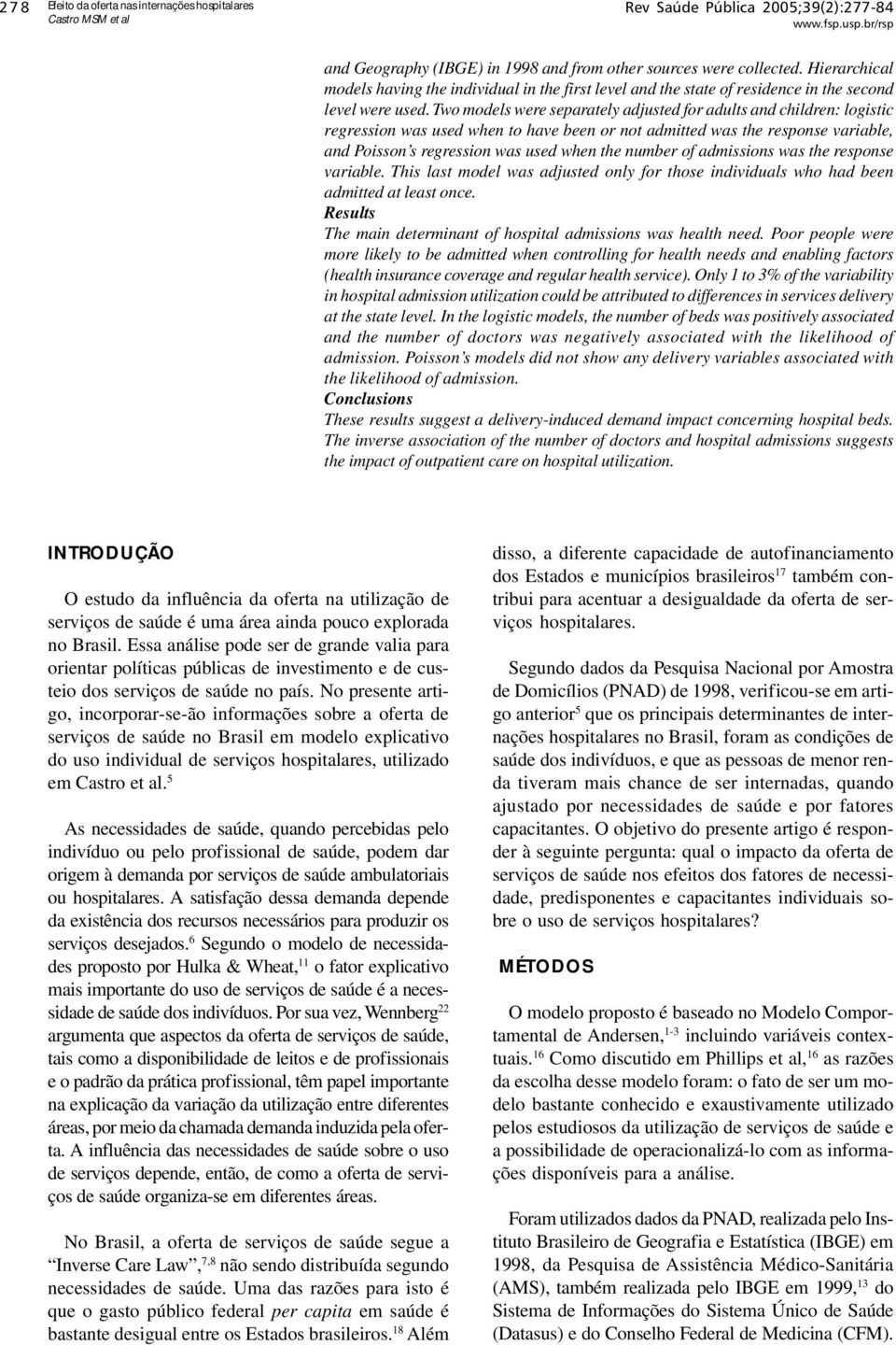 Two models were separately adjusted for adults and children: logistic regression was used when to have been or not admitted was the response variable, and Poisson s regression was used when the