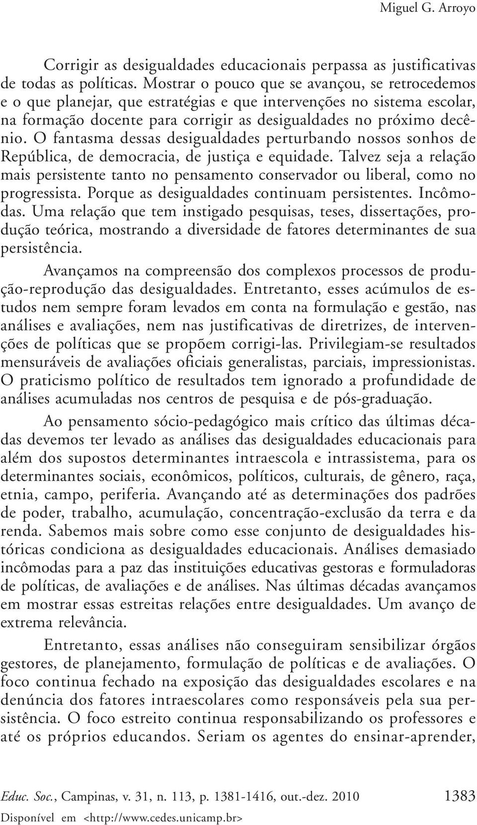 O fantasma dessas desigualdades perturbando nossos sonhos de República, de democracia, de justiça e equidade.