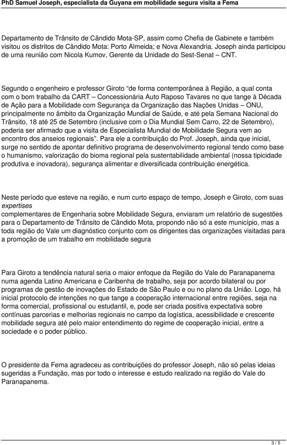 Segundo o engenheiro e professor Giroto de forma contemporânea à Região, a qual conta com o bom trabalho da CART Concessionária Auto Raposo Tavares no que tange à Década de Ação para a Mobilidade com