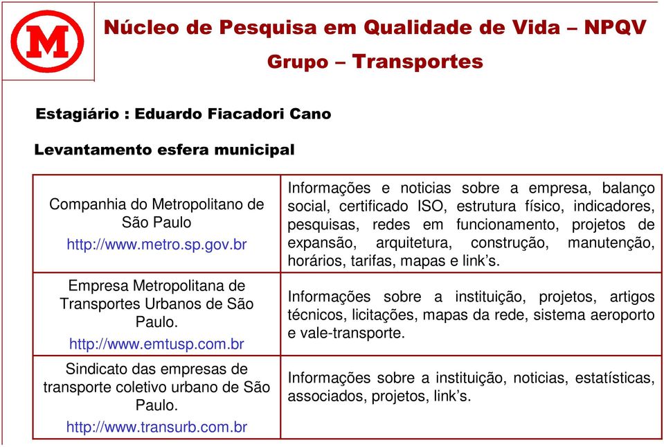 br Sindicato das empresas de transporte coletivo urbano de São Paulo. http://www.transurb.com.