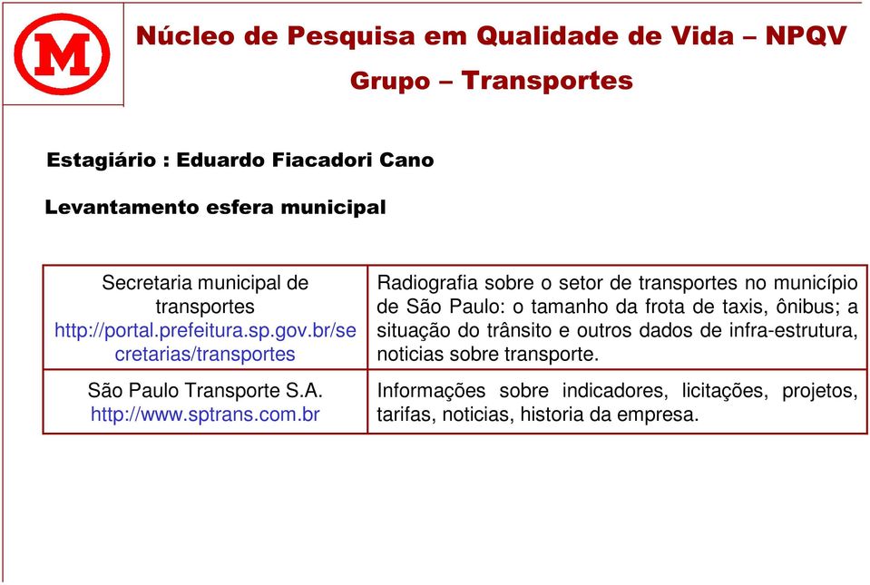 br Radiografia sobre o setor de transportes no município de São Paulo: o tamanho da frota de taxis, ônibus; a situação do trânsito