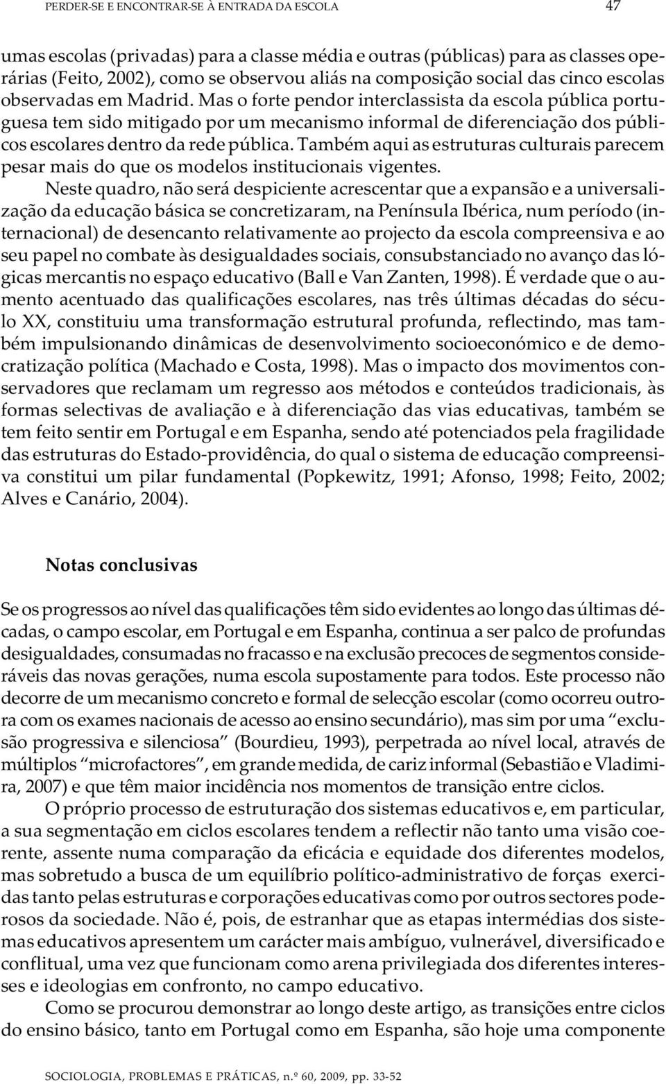 Mas o forte pendor interclassista da escola pública portuguesa tem sido mitigado por um mecanismo informal de diferenciação dos públicos escolares dentro da rede pública.