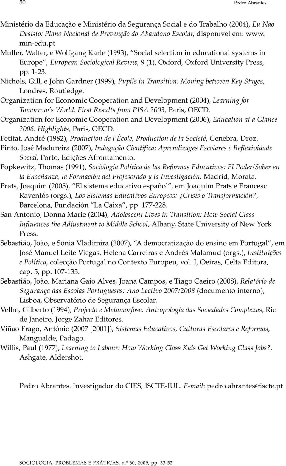 Nichols, Gill, e John Gardner (1999), Pupils in Transition: Moving between Key Stages, Londres, Routledge.