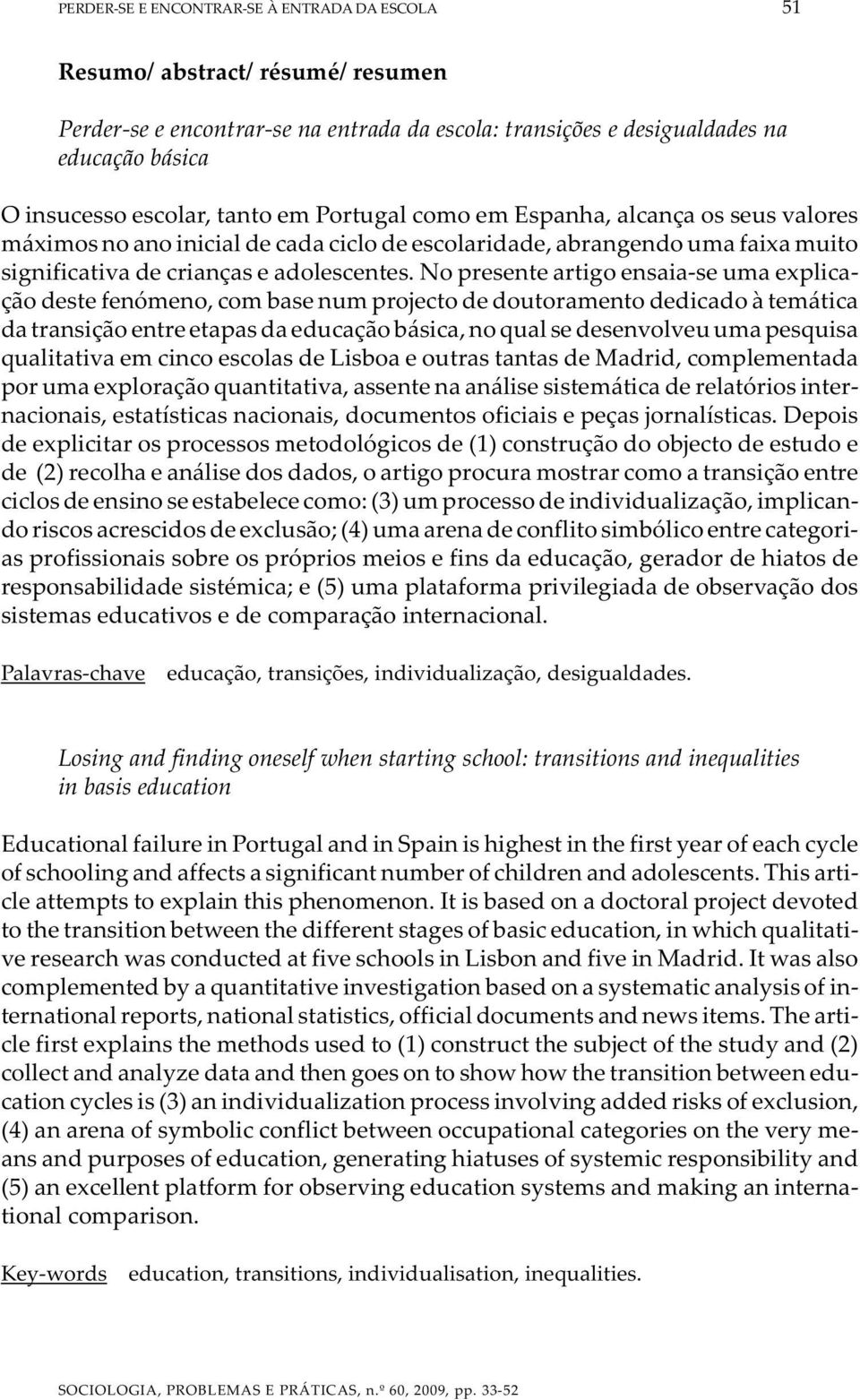 No presente artigo ensaia-se uma explicação deste fenómeno, com base num projecto de doutoramento dedicado à temática da transição entre etapas da educação básica, no qual se desenvolveu uma pesquisa