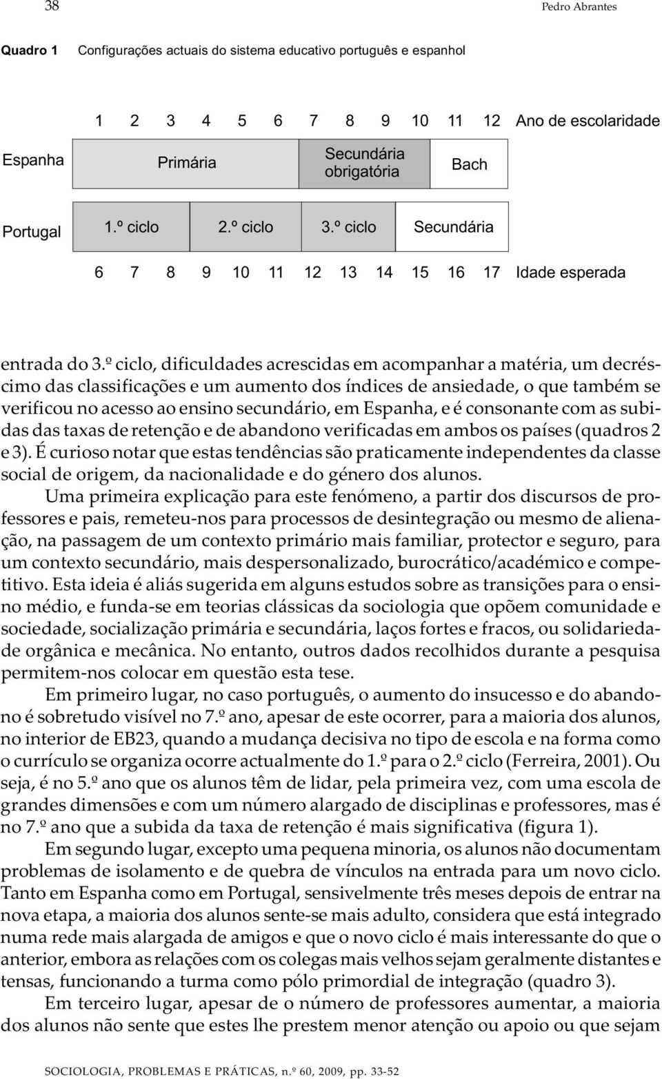 º ciclo, dificuldades acrescidas em acompanhar a matéria, um decréscimo das classificações e um aumento dos índices de ansiedade, o que também se verificou no acesso ao ensino secundário, em Espanha,