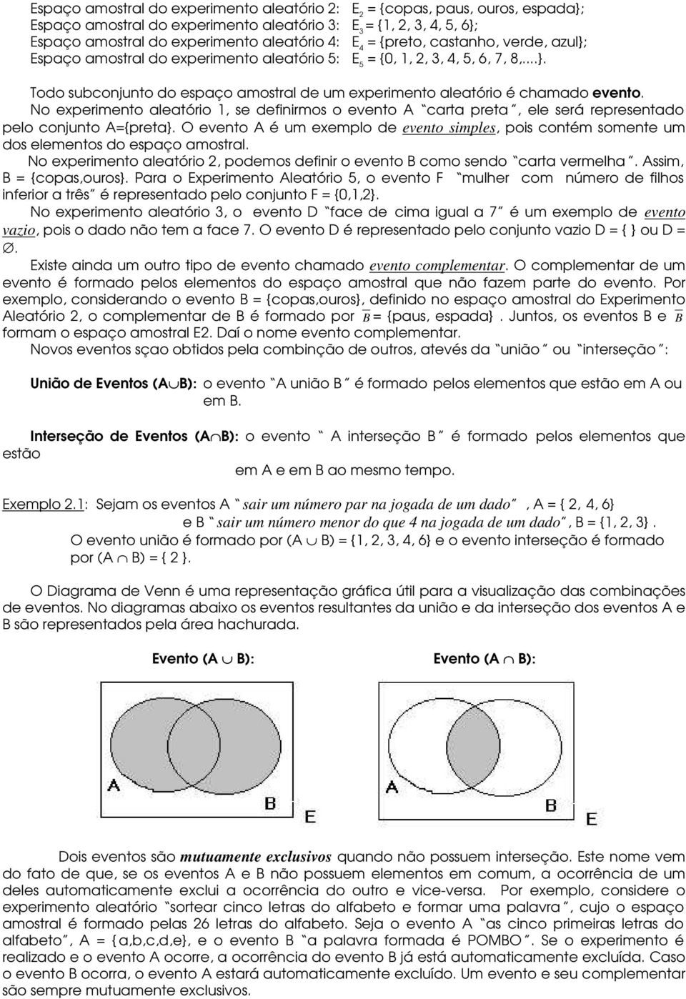 {preto, castanho, verde, azul}; Espaço amostral do experimento aleatório 5: E 5 {0, 1, 2, 3, 4, 5, 6, 7, 8,...}. Todo subconjunto do espaço amostral de um experimento aleatório é chamado evento.