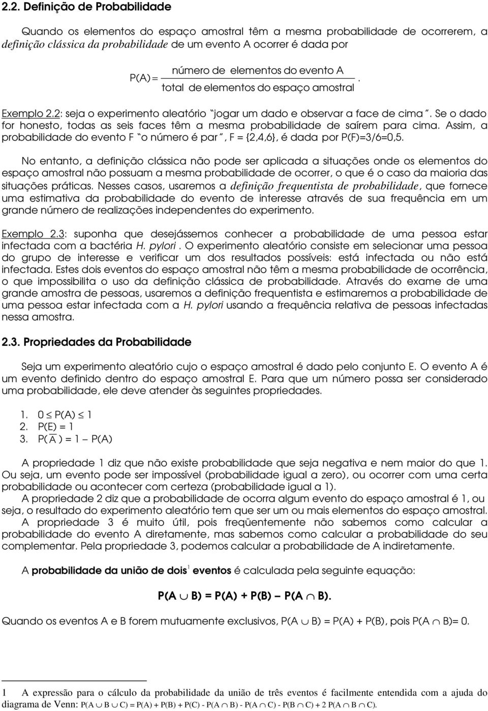 Se o dado for honesto, todas as seis faces têm a mesma probabilidade de saírem para cima. Assim, a probabilidade do evento F o número é par, F {2,4,6}, é dada por F)3/60,5.