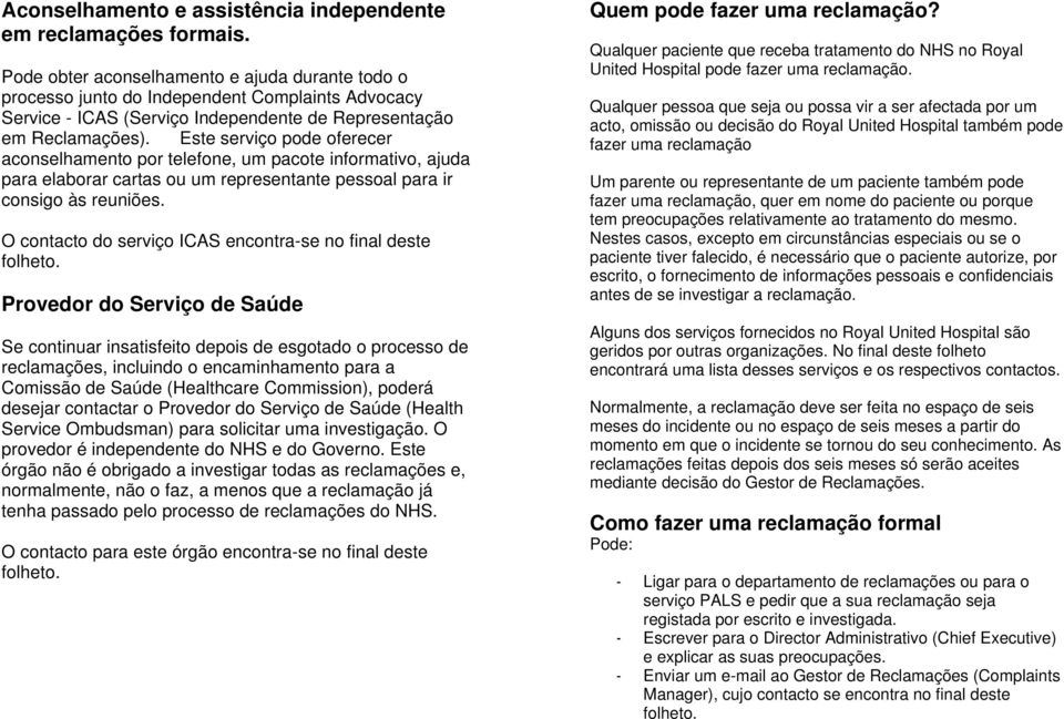 Este serviço pode oferecer aconselhamento por telefone, um pacote informativo, ajuda para elaborar cartas ou um representante pessoal para ir consigo às reuniões.