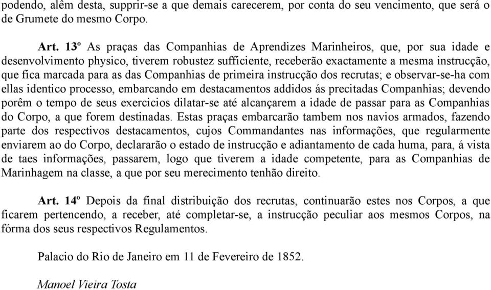 das Companhias de primeira instrucção dos recrutas; e observar-se-ha com ellas identico processo, embarcando em destacamentos addidos ás precitadas Companhias; devendo porêm o tempo de seus