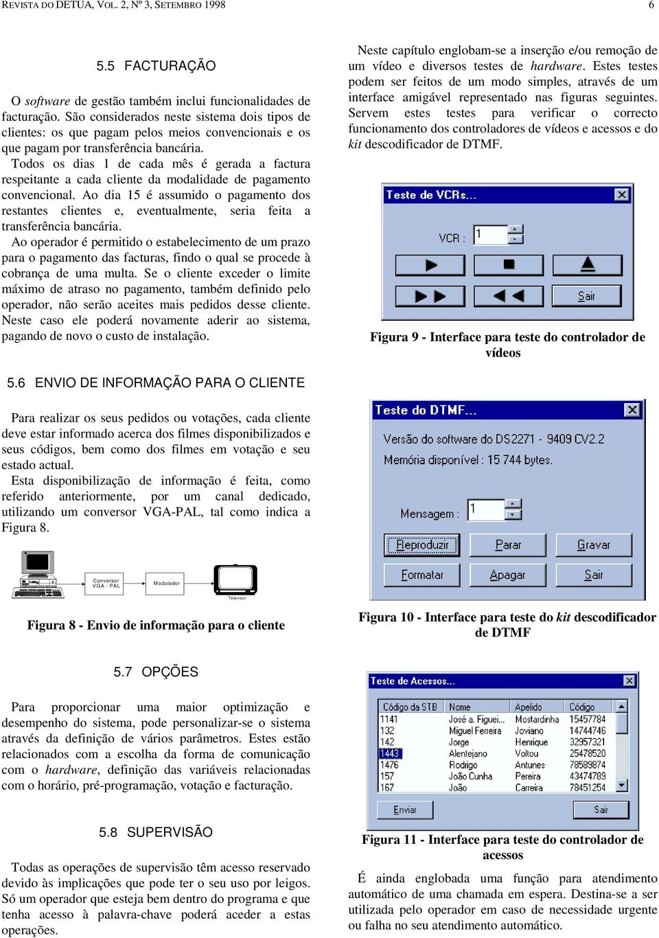 Todos os dias 1 de cada mês é gerada a factura respeitante a cada cliente da modalidade de pagamento convencional.