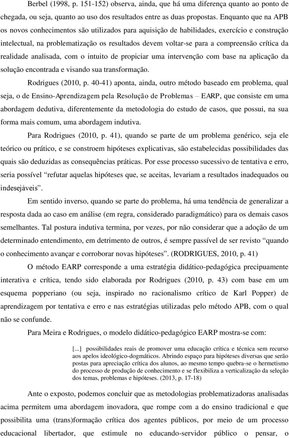 crítica da realidade analisada, com o intuito de propiciar uma intervenção com base na aplicação da solução encontrada e visando sua transformação. Rodrigues (2010, p.