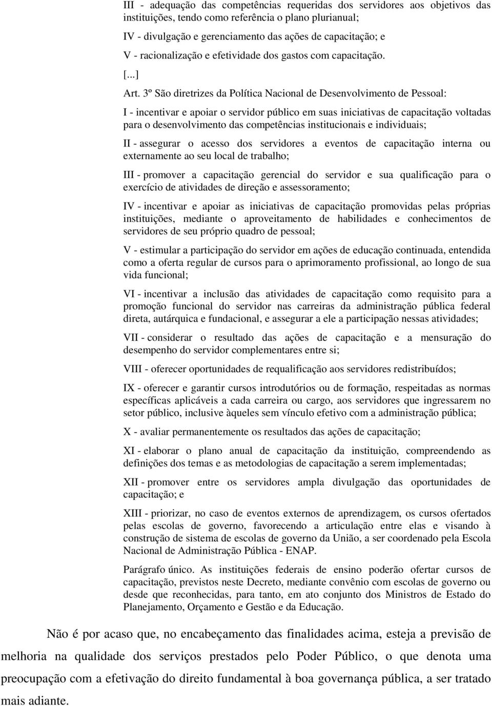 3º São diretrizes da Política Nacional de Desenvolvimento de Pessoal: I - incentivar e apoiar o servidor público em suas iniciativas de capacitação voltadas para o desenvolvimento das competências