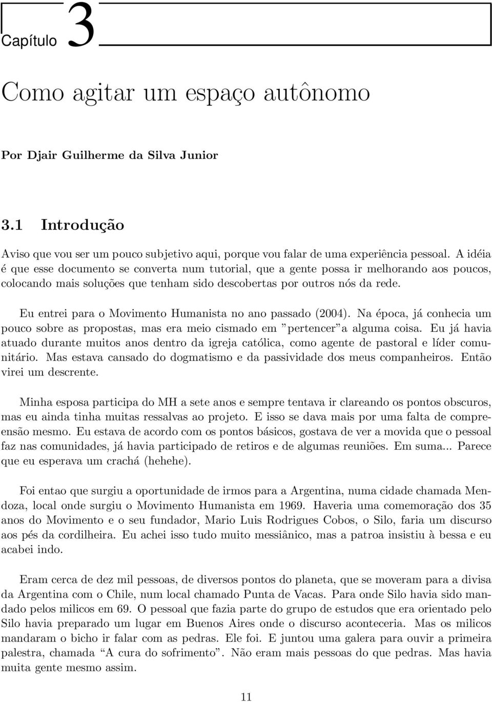 Eu entrei para o Movimento Humanista no ano passado (2004). Na época, já conhecia um pouco sobre as propostas, mas era meio cismado em pertencer a alguma coisa.