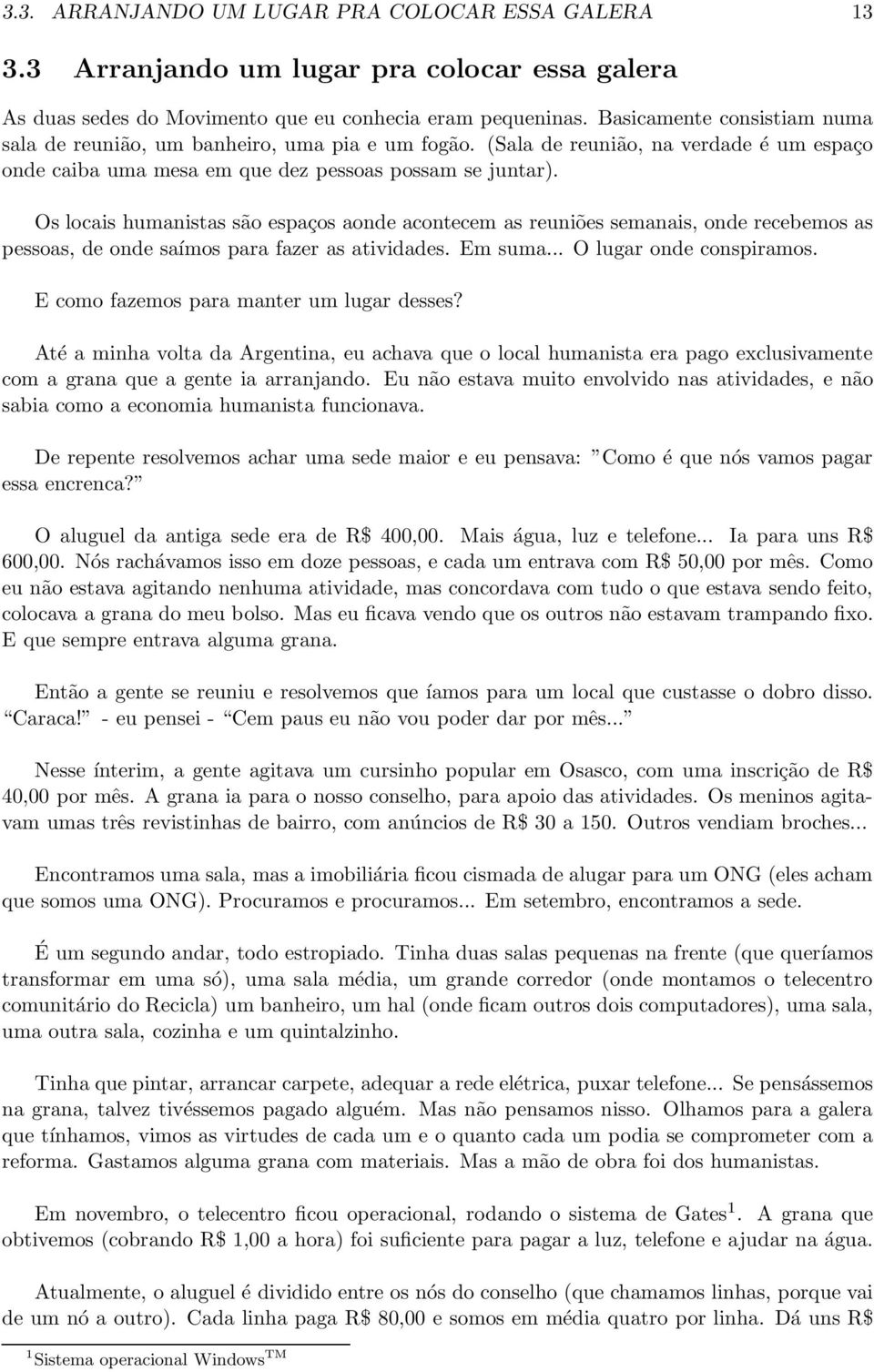 Os locais humanistas são espaços aonde acontecem as reuniões semanais, onde recebemos as pessoas, de onde saímos para fazer as atividades. Em suma... O lugar onde conspiramos.