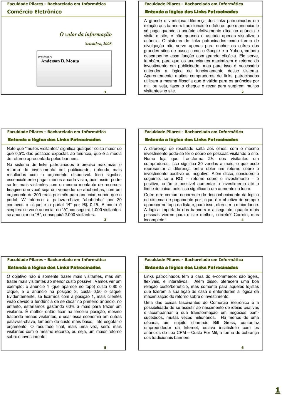 efetivamente clica no anúncio e visita o site, e não quando o usuário apenas visualiza o anúncio.