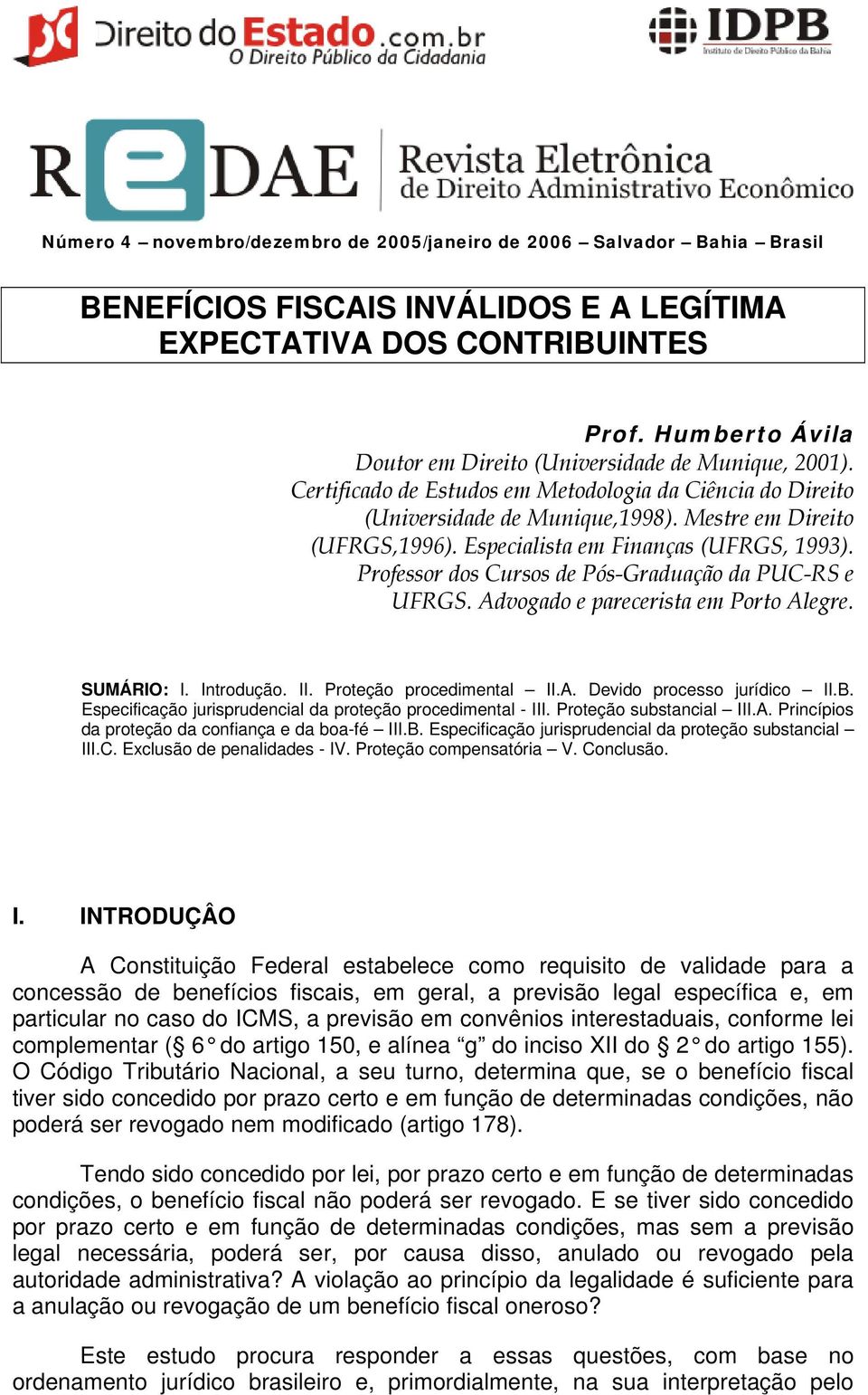 Especialista em Finanças (UFRGS, 1993). Professor dos Cursos de Pós-Graduação da PUC-RS e UFRGS. Advogado e parecerista em Porto Alegre. SUMÁRIO: I. Introdução. II. Proteção procedimental II.A. Devido processo jurídico II.