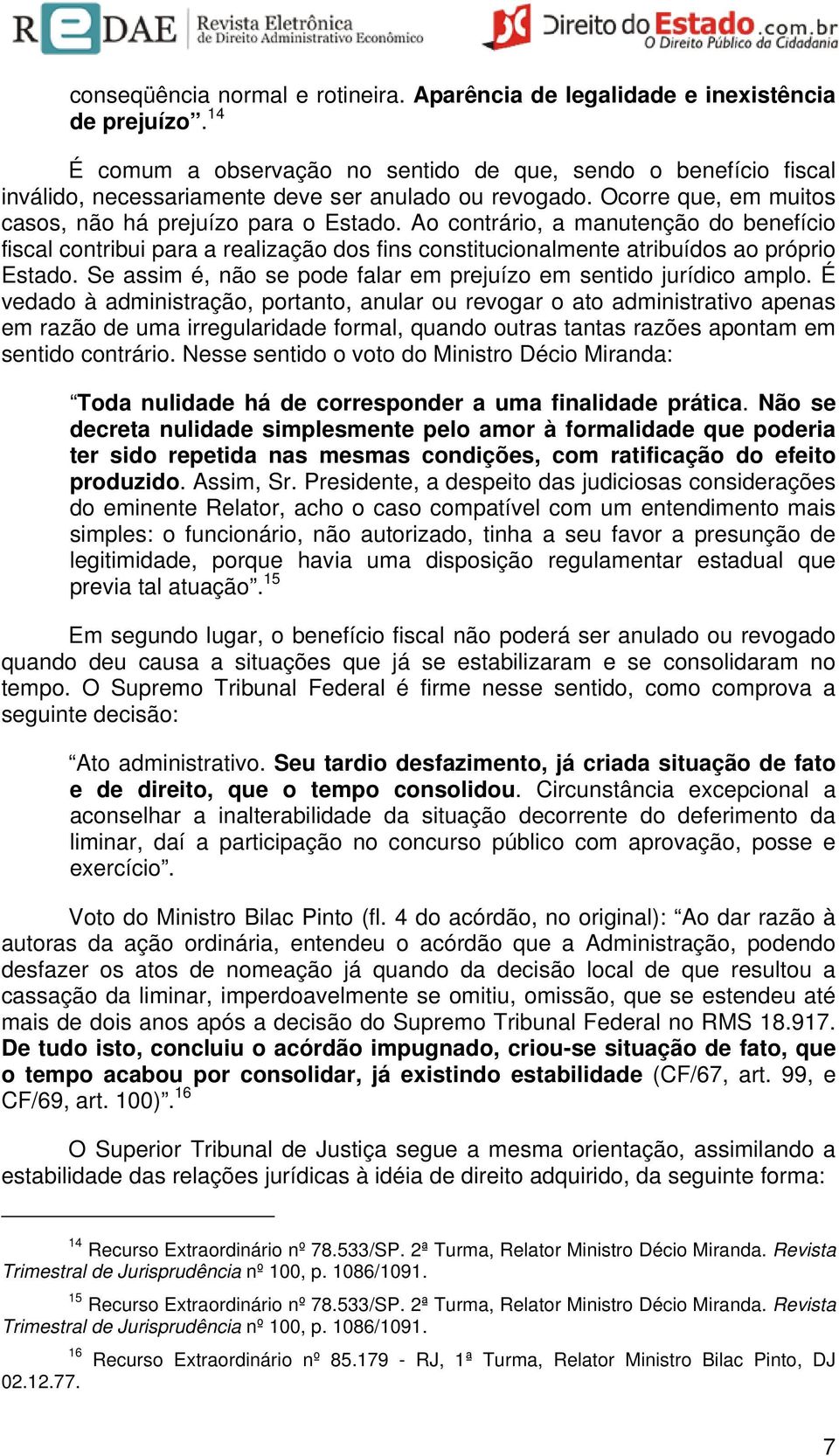 Ao contrário, a manutenção do benefício fiscal contribui para a realização dos fins constitucionalmente atribuídos ao próprio Estado.