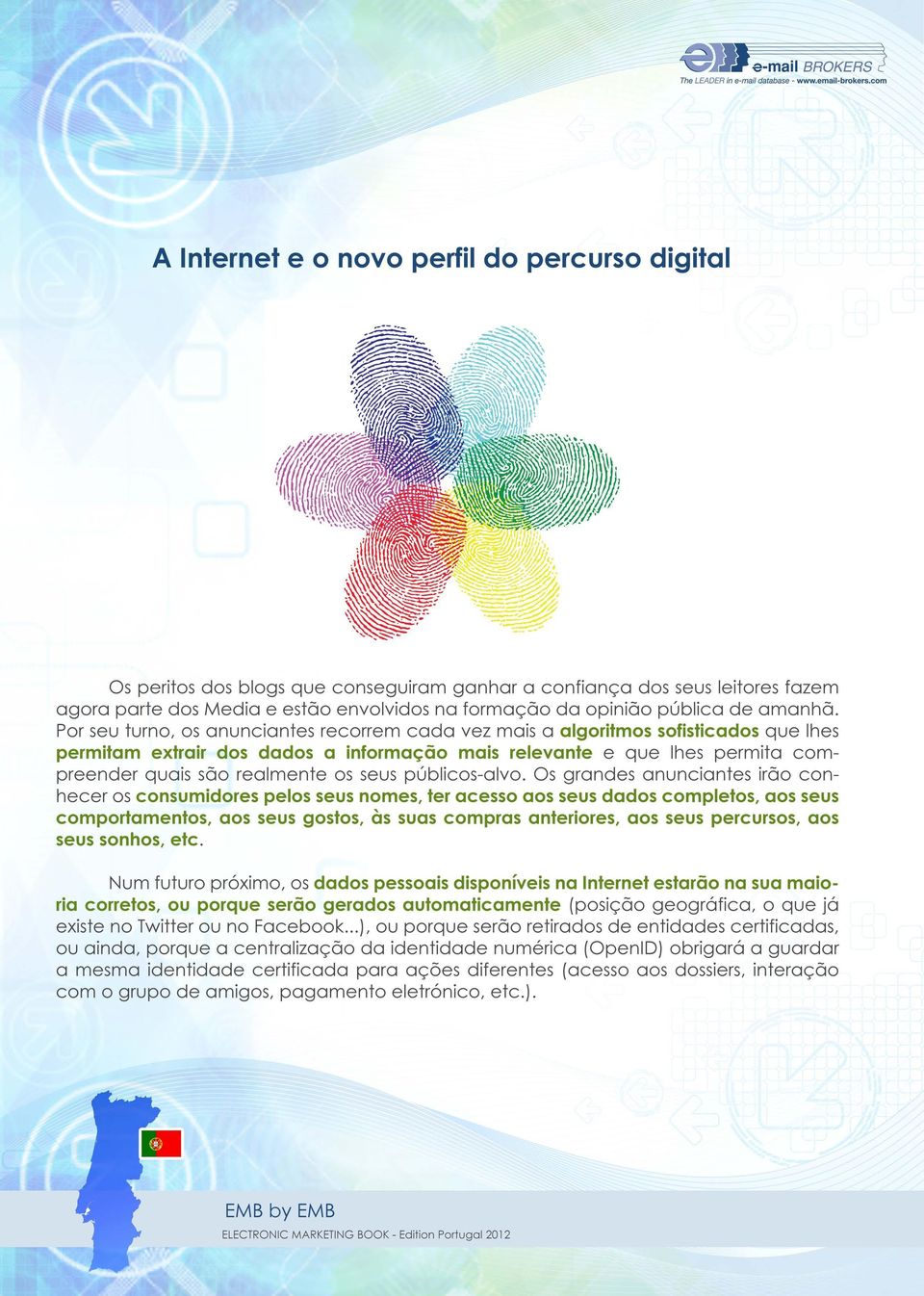 Por seu turno, os anunciantes recorrem cada vez mais a algoritmos sofisticados que lhes permitam extrair dos dados a informação mais relevante e que lhes permita compreender quais são realmente os