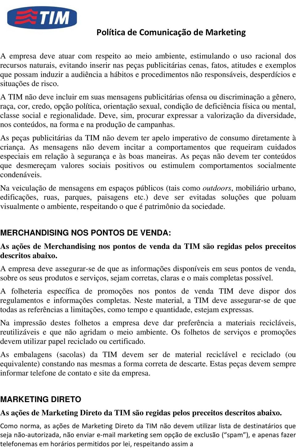 A TIM não deve incluir em suas mensagens publicitárias ofensa ou discriminação a gênero, raça, cor, credo, opção política, orientação sexual, condição de deficiência física ou mental, classe social e