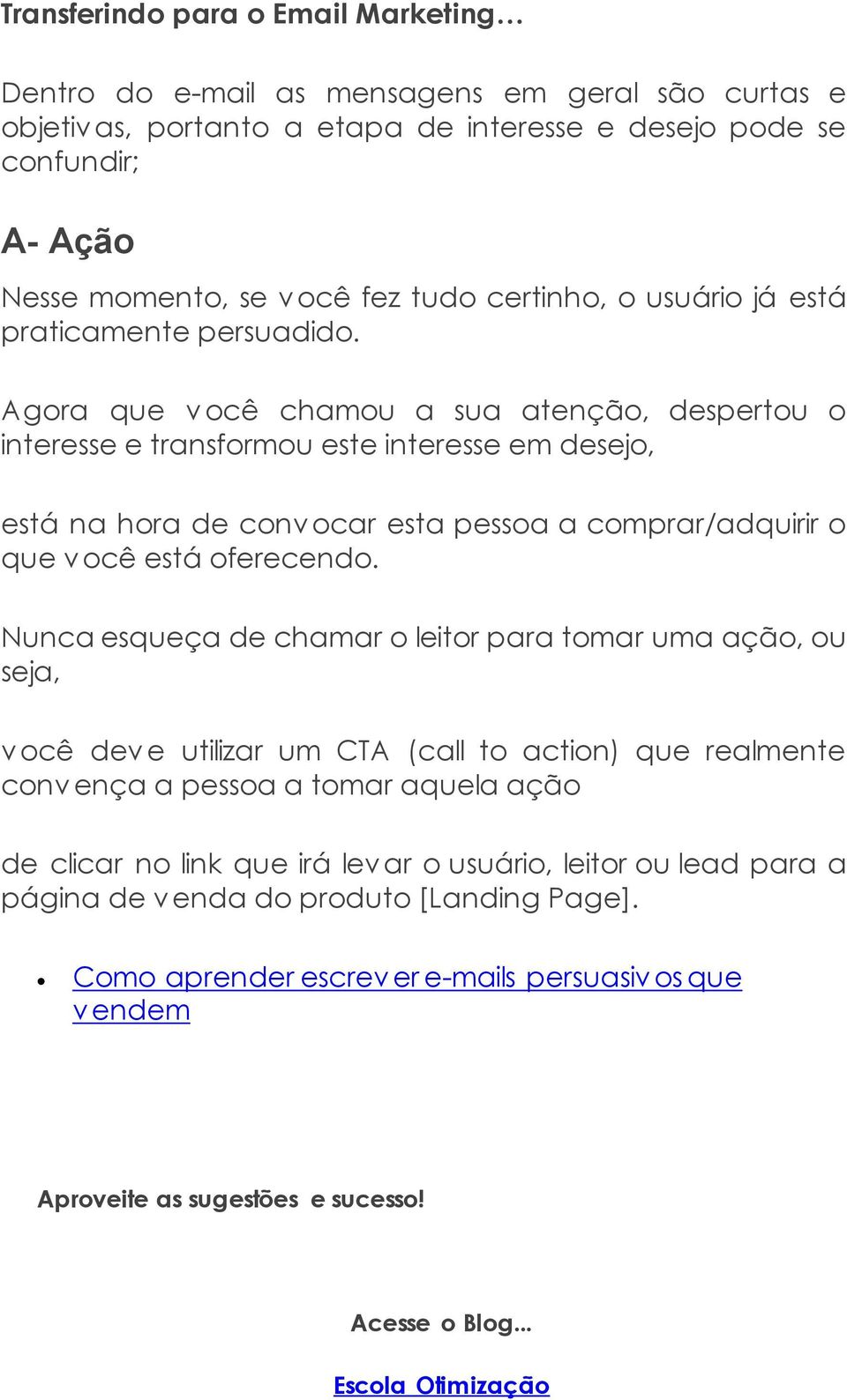 Agora que v ocê chamou a sua atenção, despertou o interesse e transformou este interesse em desejo, está na hora de conv ocar esta pessoa a comprar/adquirir o que v ocê está oferecendo.