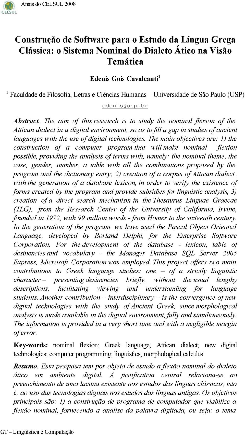 The aim of this research is to study the nominal flexion of the Attican dialect in a digital environment, so as to fill a gap in studies of ancient languages with the use of digital technologies.