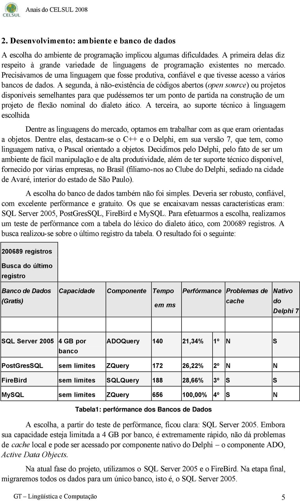 Precisávamos de uma linguagem que fosse produtiva, confiável e que tivesse acesso a vários bancos de dados.