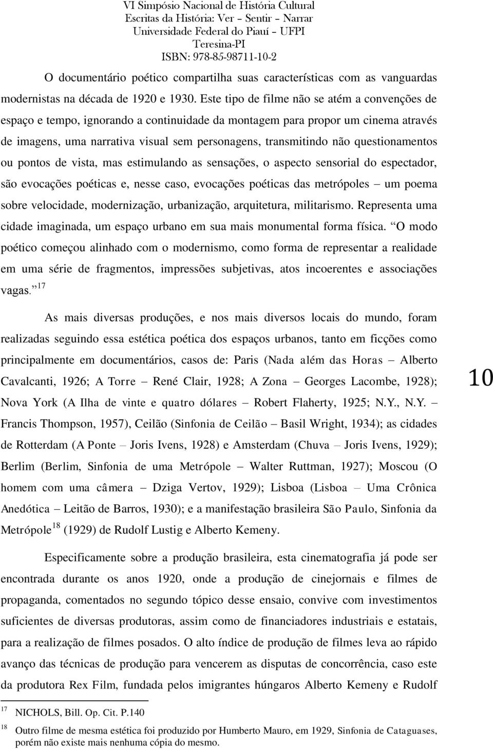 questionamentos ou pontos de vista, mas estimulando as sensações, o aspecto sensorial do espectador, são evocações poéticas e, nesse caso, evocações poéticas das metrópoles um poema sobre velocidade,