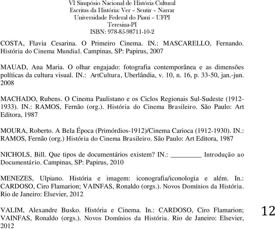 O Cinema Paulistano e os Ciclos Regionais Sul-Sudeste (1912-1933). IN.: RAMOS, Fernão (org.). História do Cinema Brasileiro. São Paulo: Art Editora, 1987 MOURA, Roberto.