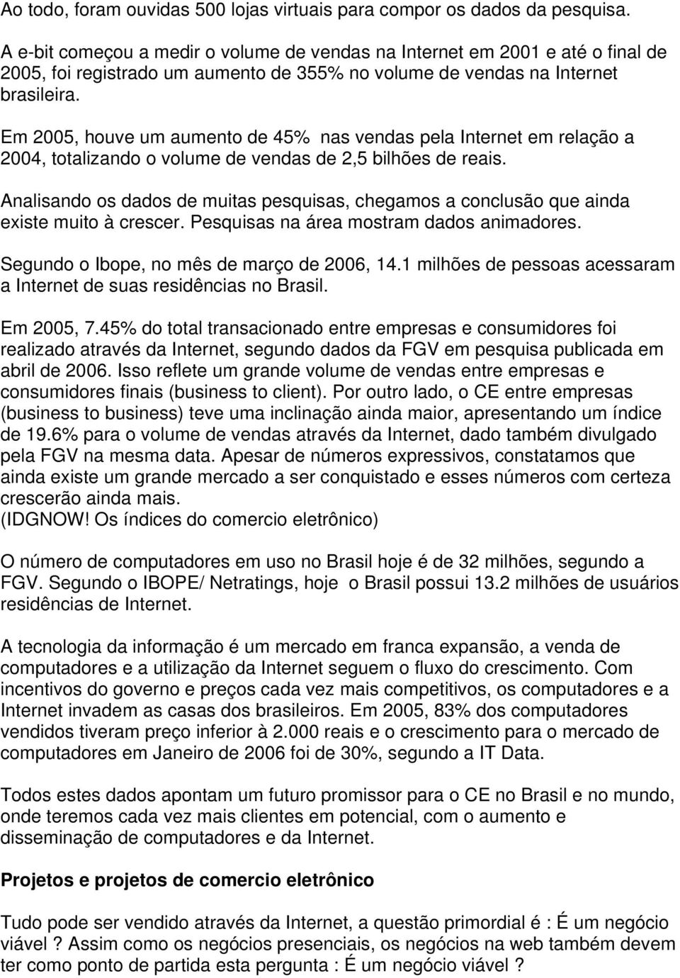 Em 2005, houve um aumento de 45% nas vendas pela Internet em relação a 2004, totalizando o volume de vendas de 2,5 bilhões de reais.