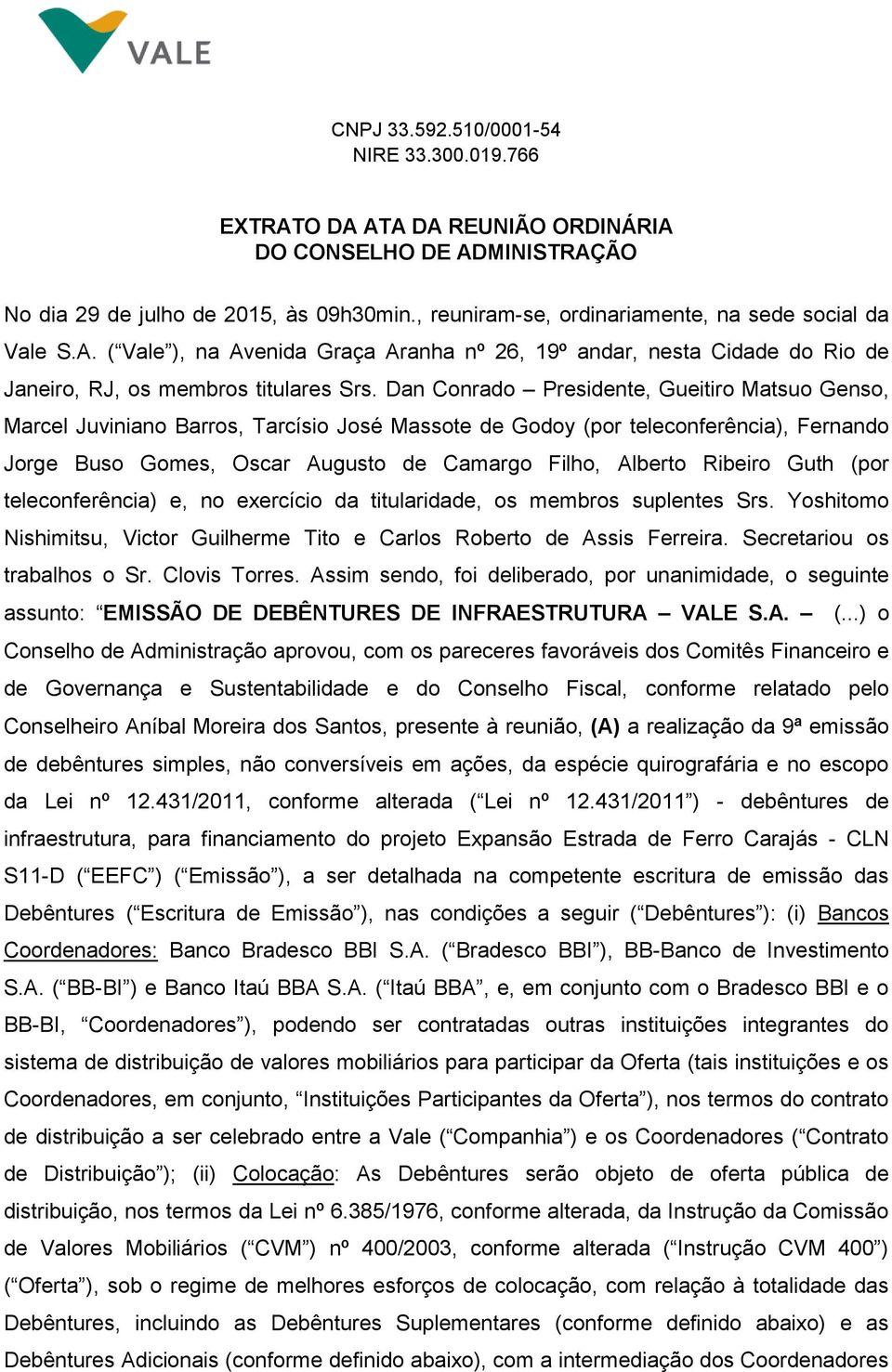 Ribeiro Guth (por teleconferência) e, no exercício da titularidade, os membros suplentes Srs. Yoshitomo Nishimitsu, Victor Guilherme Tito e Carlos Roberto de Assis Ferreira.