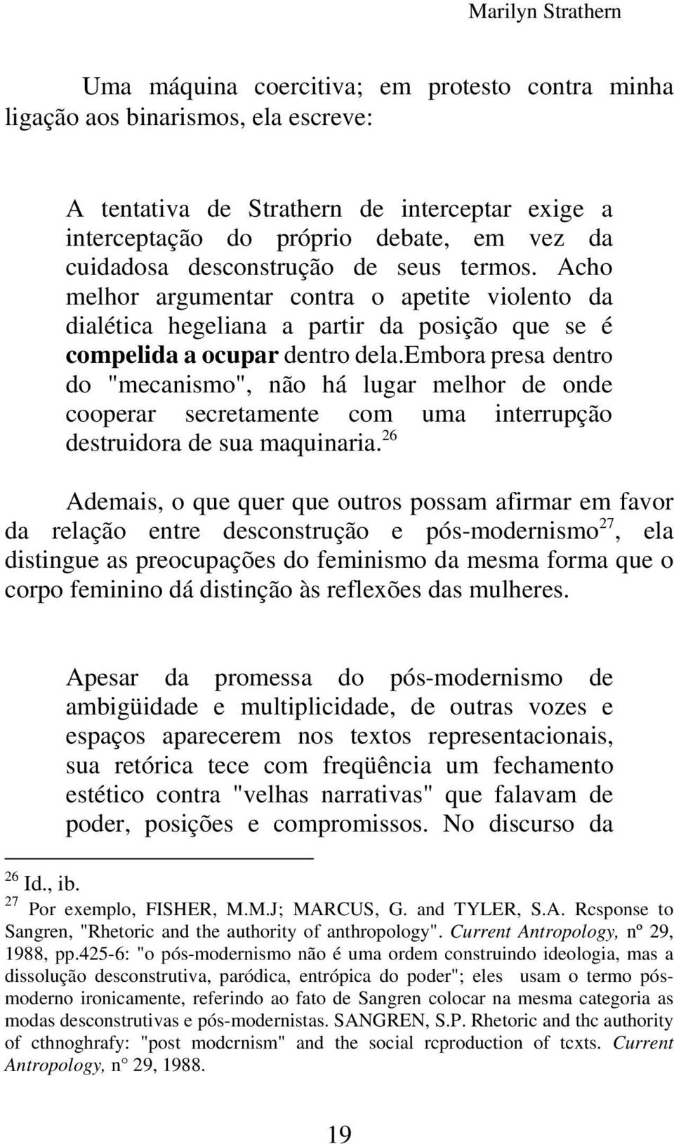 embora presa dentro do "mecanismo", não há lugar melhor de onde cooperar secretamente com uma interrupção destruidora de sua maquinaria.