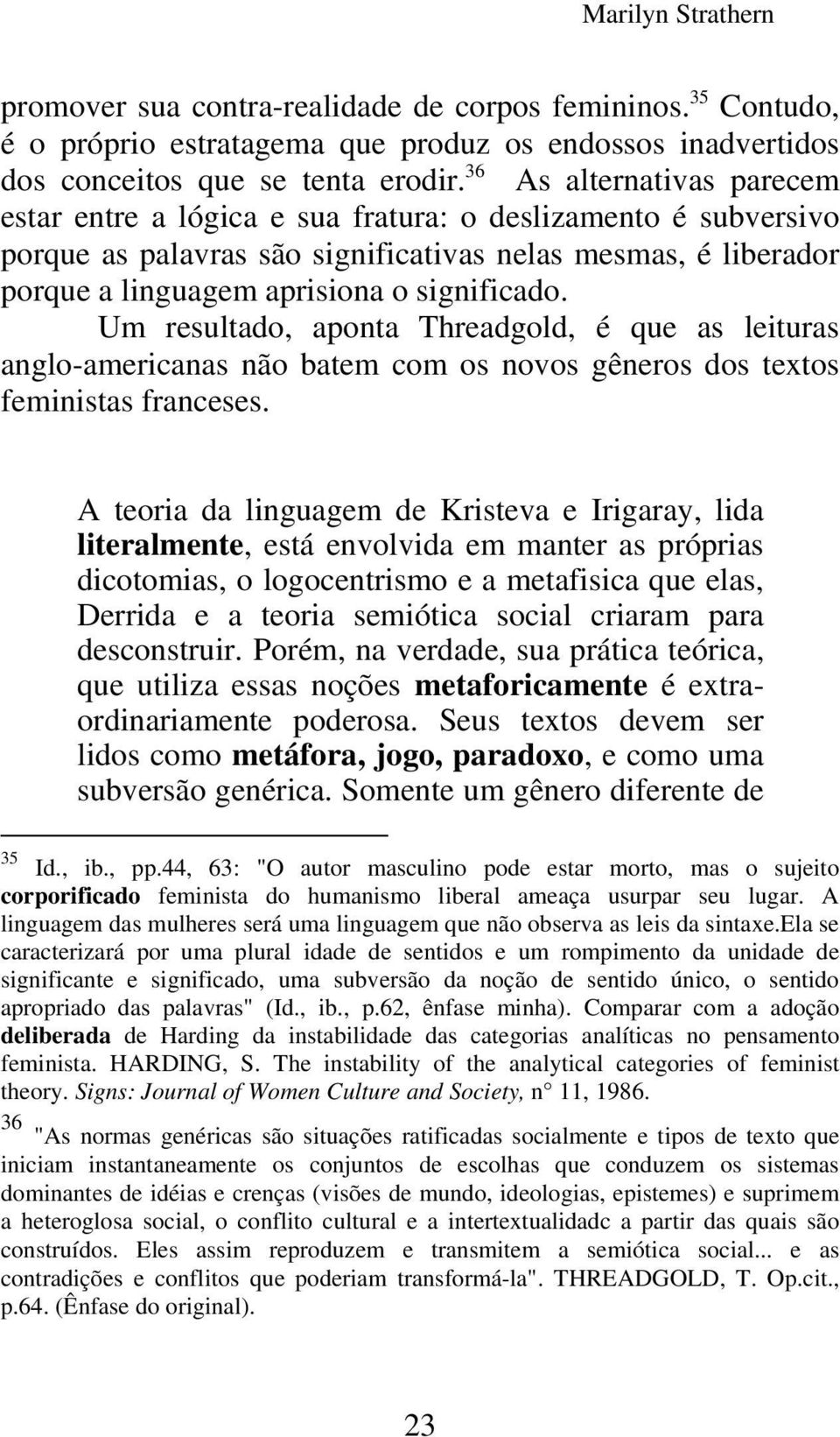 Um resultado, aponta Threadgold, é que as leituras anglo-americanas não batem com os novos gêneros dos textos feministas franceses.