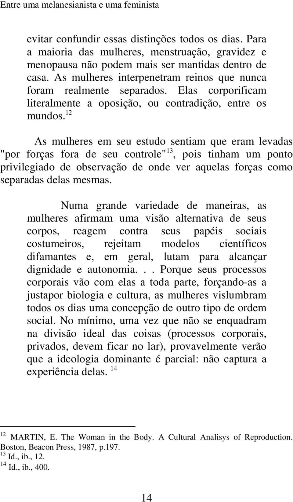 12 As mulheres em seu estudo sentiam que eram levadas "por forças fora de seu controle" 13, pois tinham um ponto privilegiado de observação de onde ver aquelas forças como separadas delas mesmas.