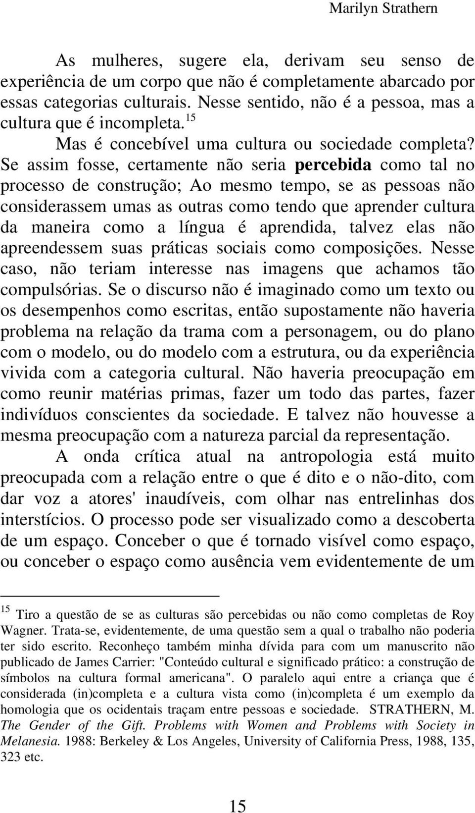 Se assim fosse, certamente não seria percebida como tal no processo de construção; Ao mesmo tempo, se as pessoas não considerassem umas as outras como tendo que aprender cultura da maneira como a