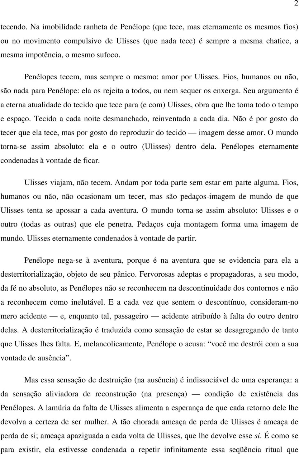 Penélopes tecem, mas sempre o mesmo: amor por Ulisses. Fios, humanos ou não, são nada para Penélope: ela os rejeita a todos, ou nem sequer os enxerga.